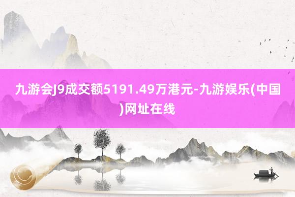 九游会J9成交额5191.49万港元-九游娱乐(中国)网址在线