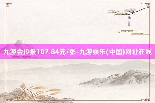 九游会J9报107.84元/张-九游娱乐(中国)网址在线